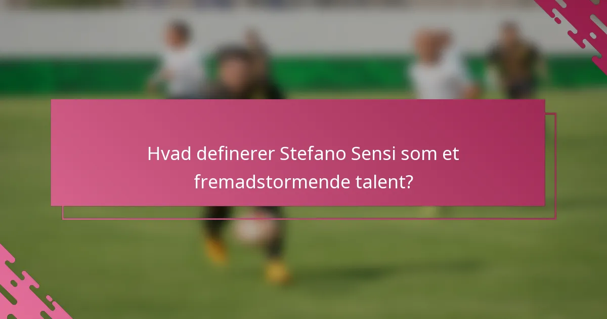 Hvad definerer Stefano Sensi som et fremadstormende talent?