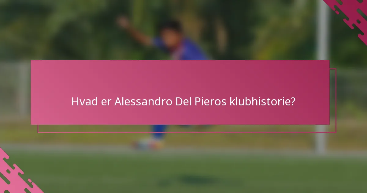 Hvad er Alessandro Del Pieros klubhistorie?