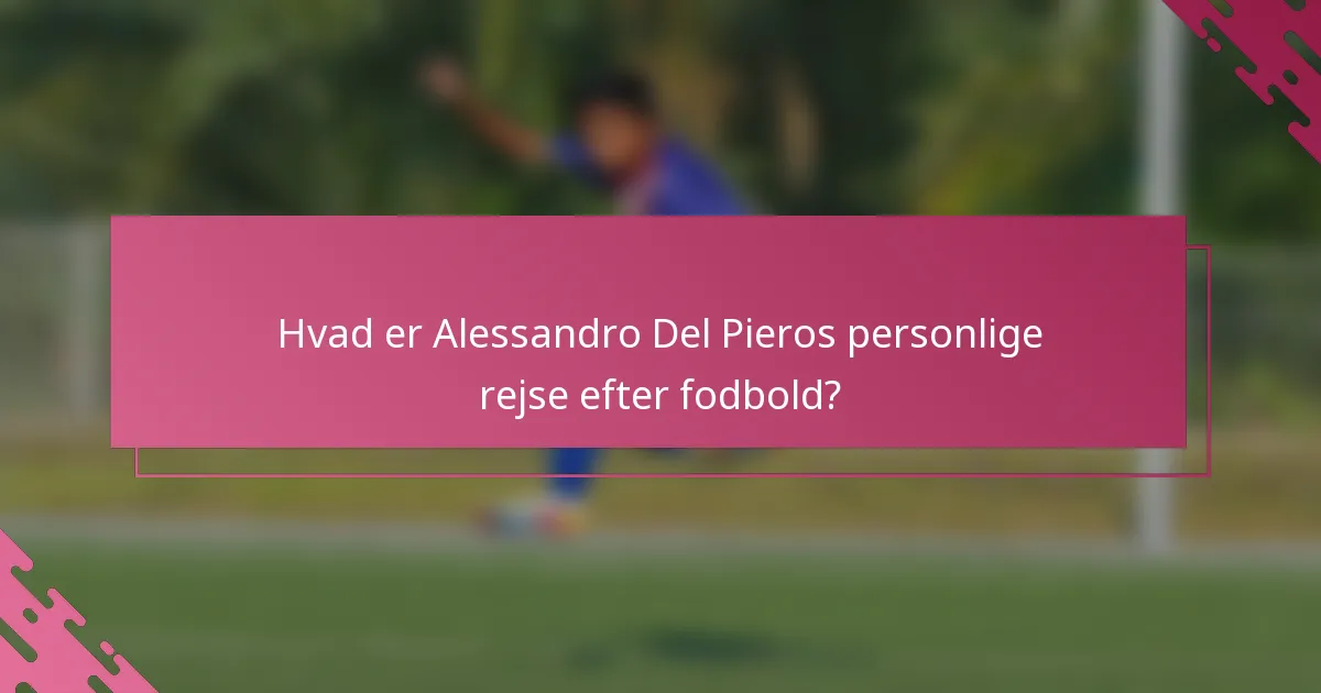 Hvad er Alessandro Del Pieros personlige rejse efter fodbold?