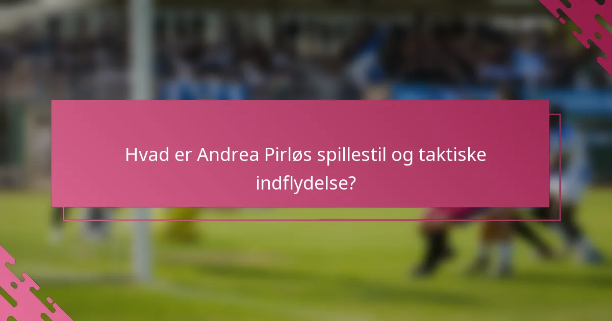 Hvad er Andrea Pirløs spillestil og taktiske indflydelse?