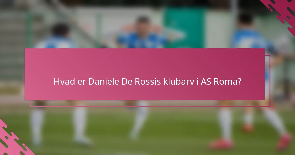 Hvad er Daniele De Rossis klubarv i AS Roma?