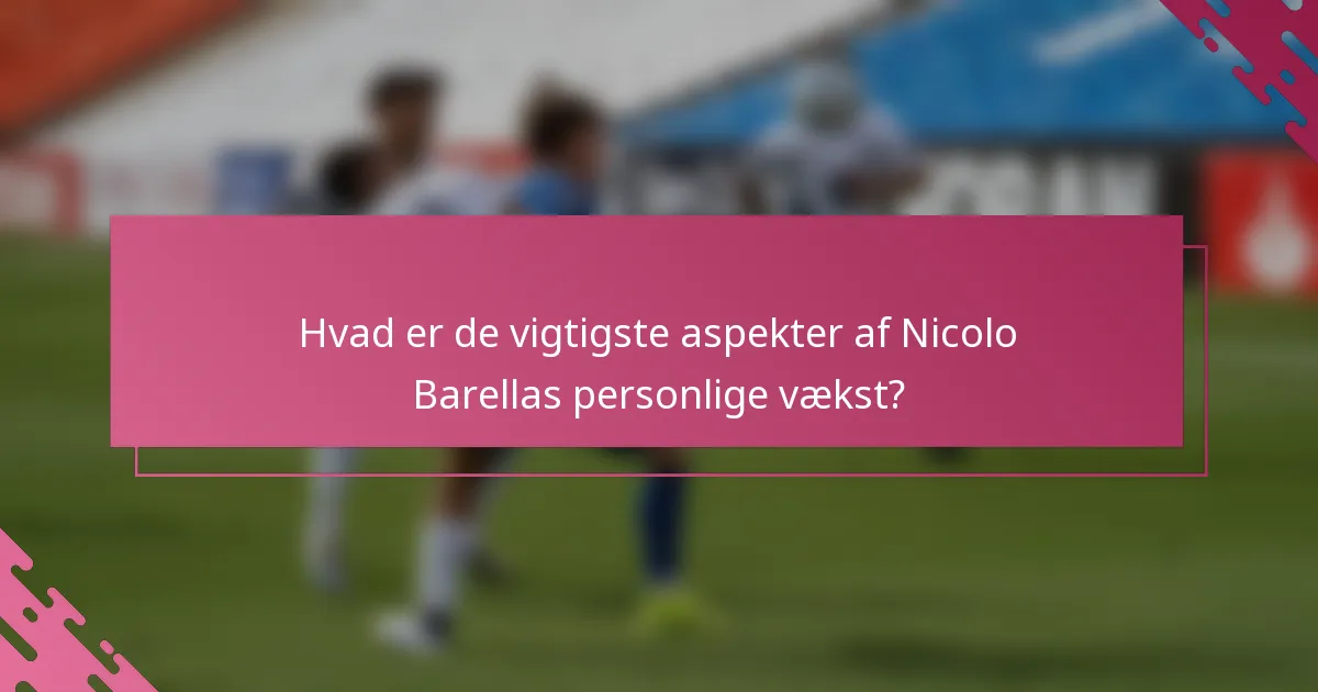 Hvad er de vigtigste aspekter af Nicolo Barellas personlige vækst?