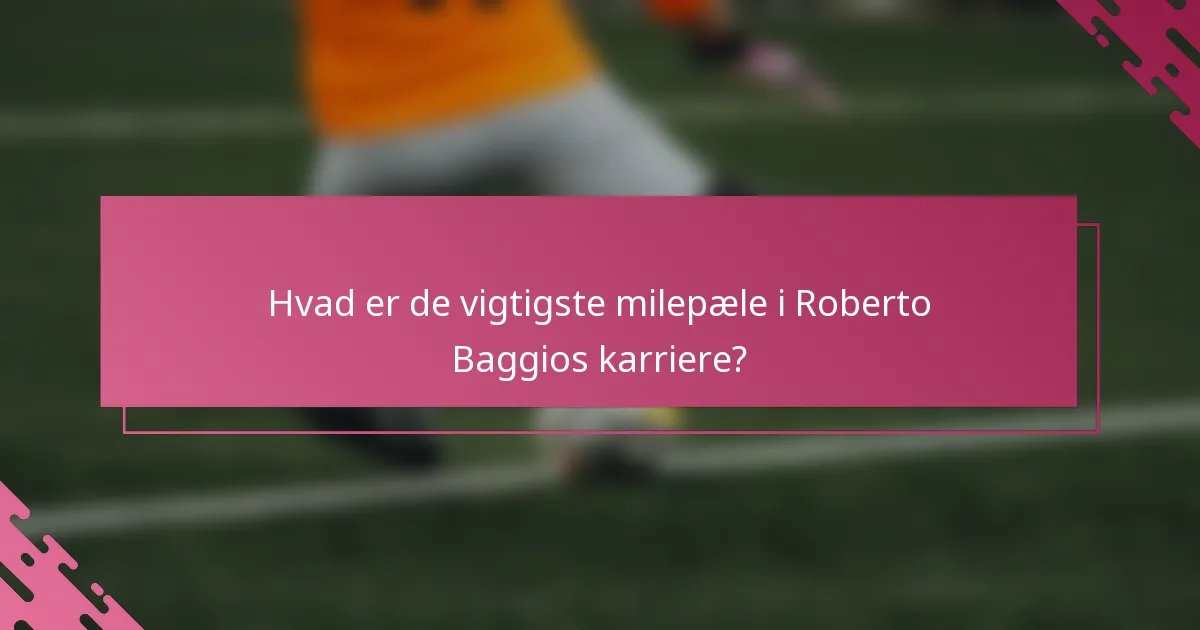 Hvad er de vigtigste milepæle i Roberto Baggios karriere?