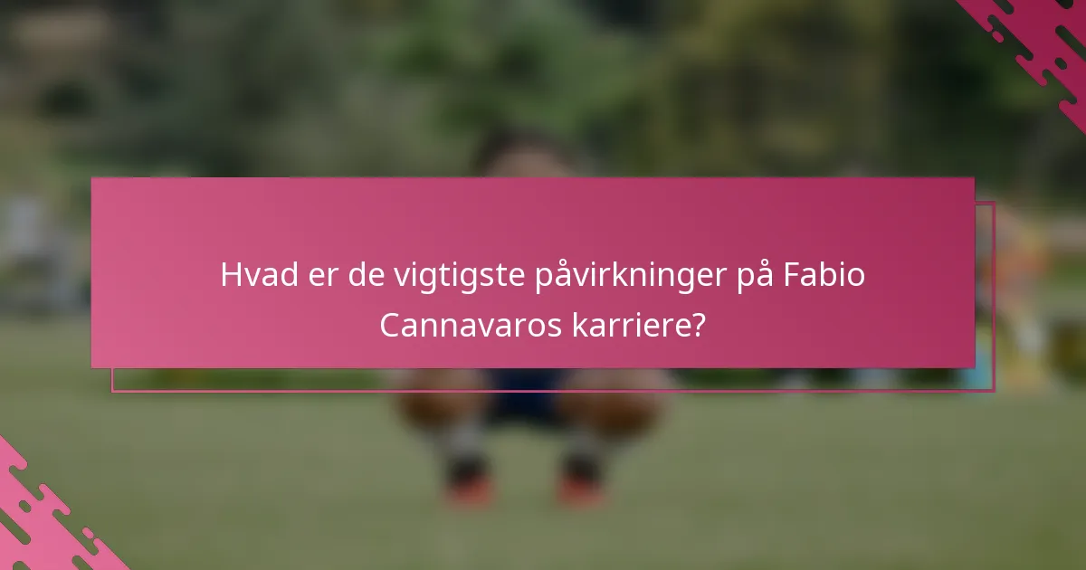 Hvad er de vigtigste påvirkninger på Fabio Cannavaros karriere?