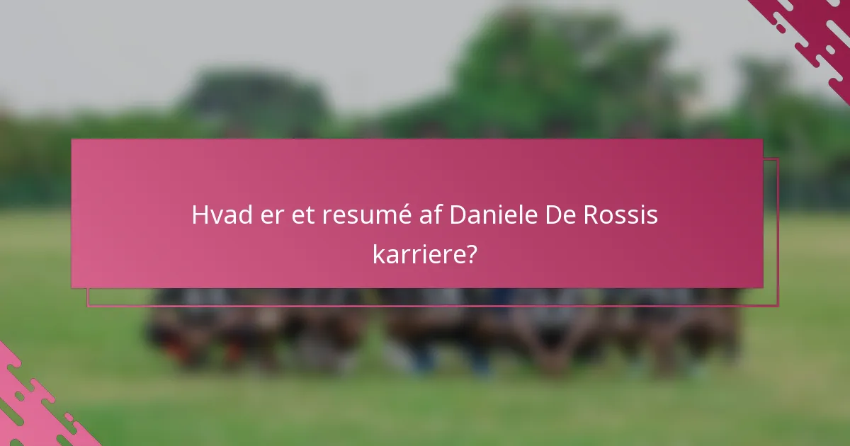 Hvad er et resumé af Daniele De Rossis karriere?
