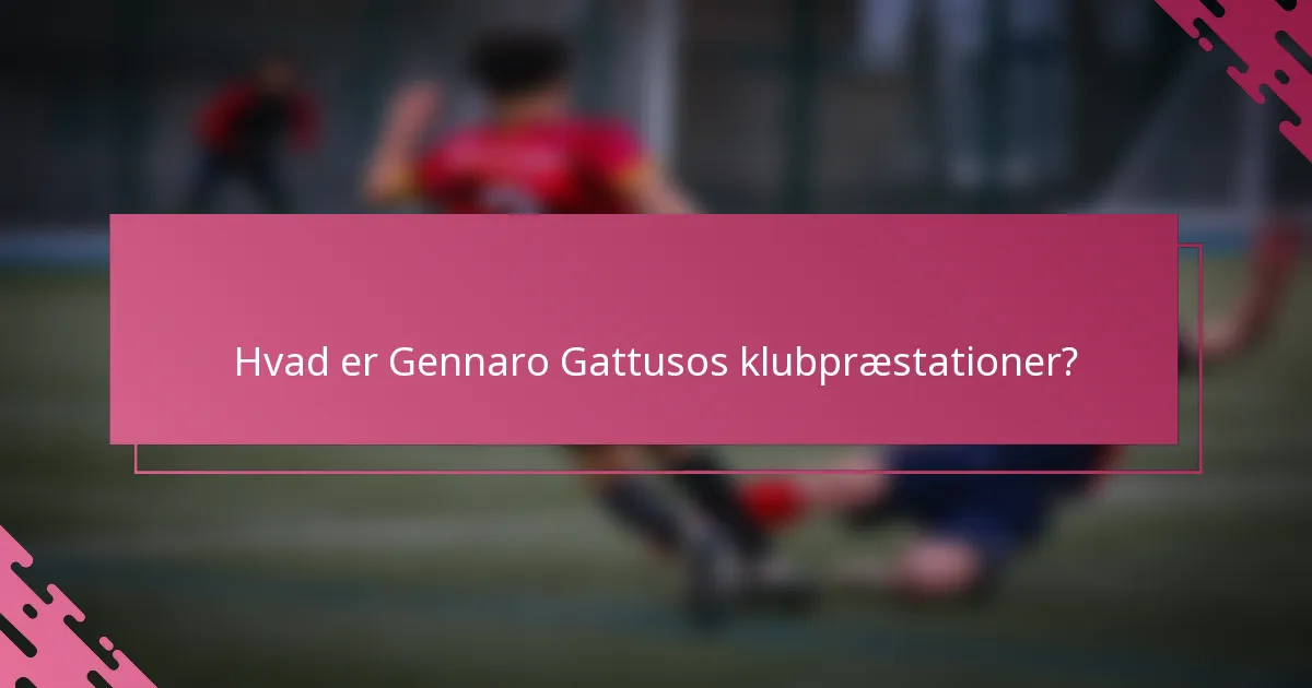 Hvad er Gennaro Gattusos klubpræstationer?