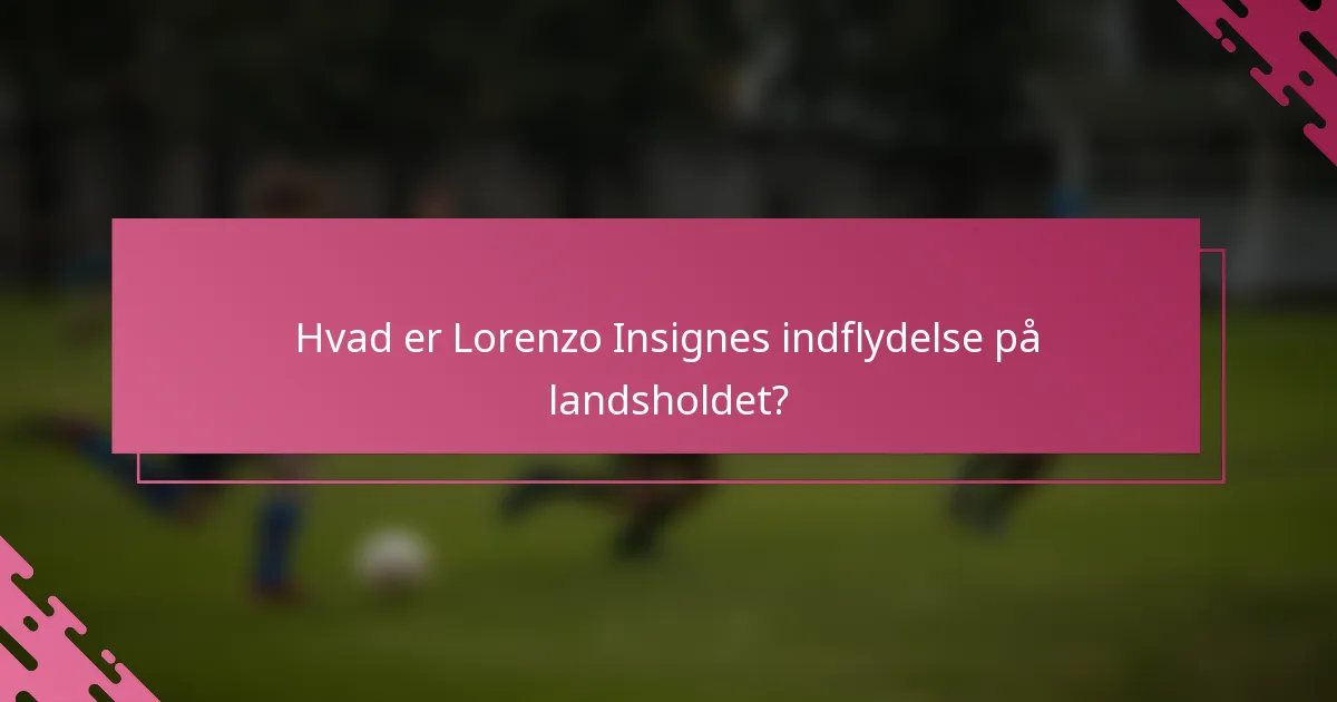 Hvad er Lorenzo Insignes indflydelse på landsholdet?