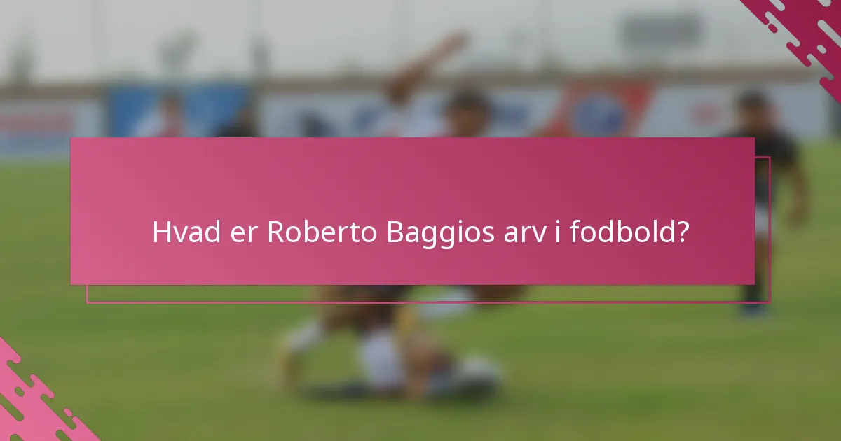 Hvad er Roberto Baggios arv i fodbold?