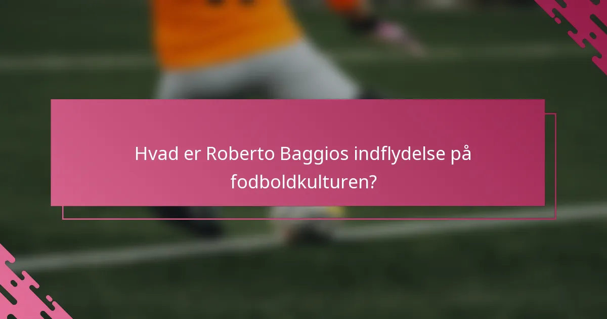 Hvad er Roberto Baggios indflydelse på fodboldkulturen?