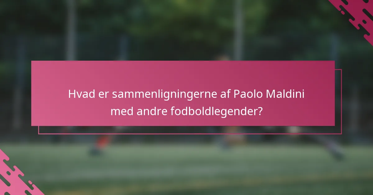 Hvad er sammenligningerne af Paolo Maldini med andre fodboldlegender?