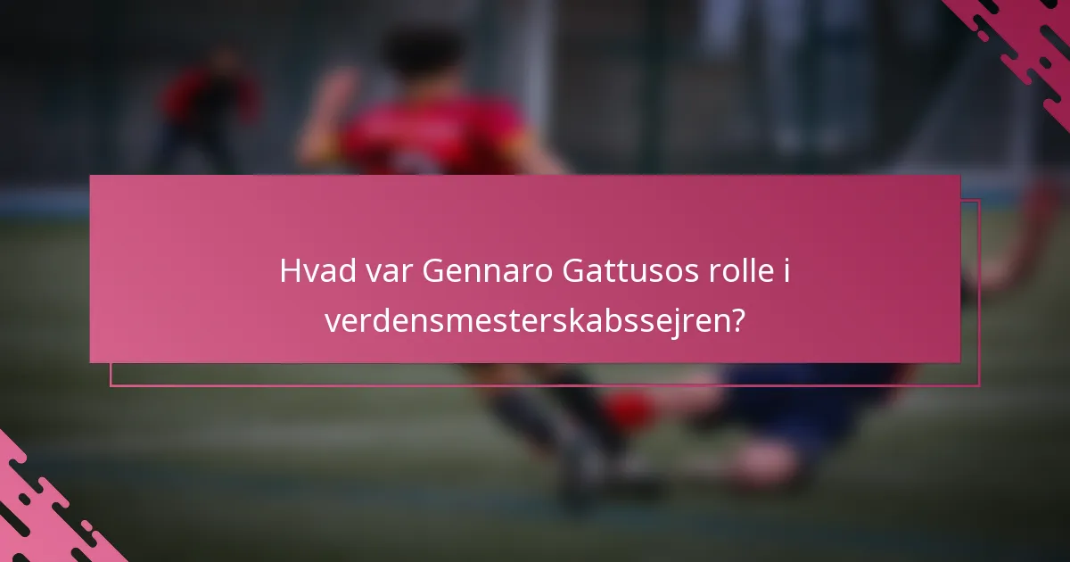 Hvad var Gennaro Gattusos rolle i verdensmesterskabssejren?