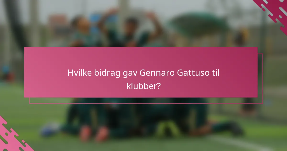 Hvilke bidrag gav Gennaro Gattuso til klubber?
