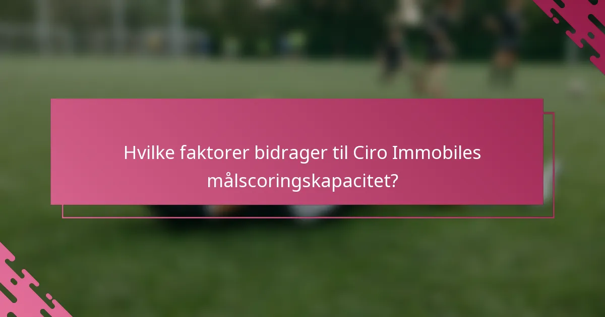 Hvilke faktorer bidrager til Ciro Immobiles målscoringskapacitet?