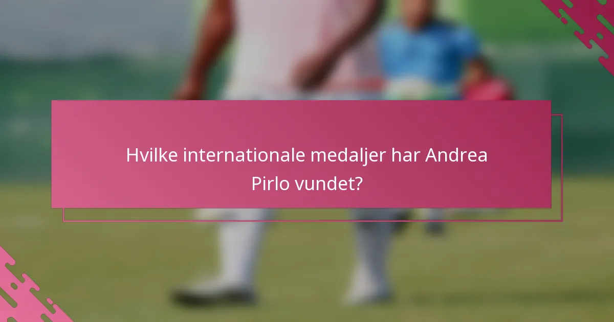 Hvilke internationale medaljer har Andrea Pirlo vundet?