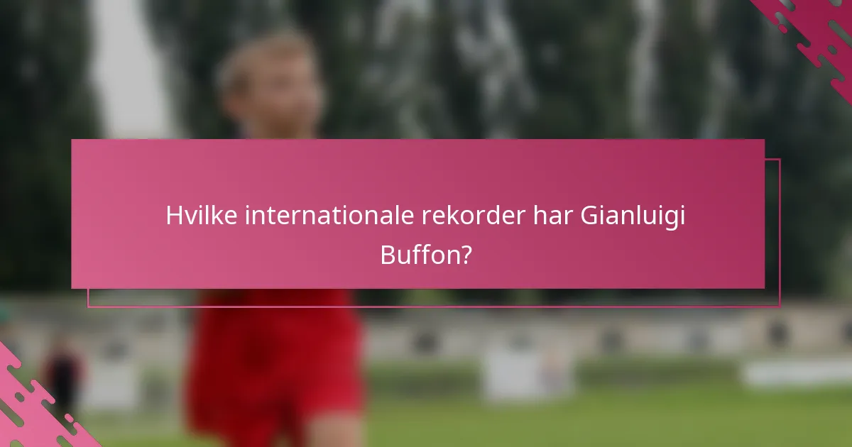 Hvilke internationale rekorder har Gianluigi Buffon?
