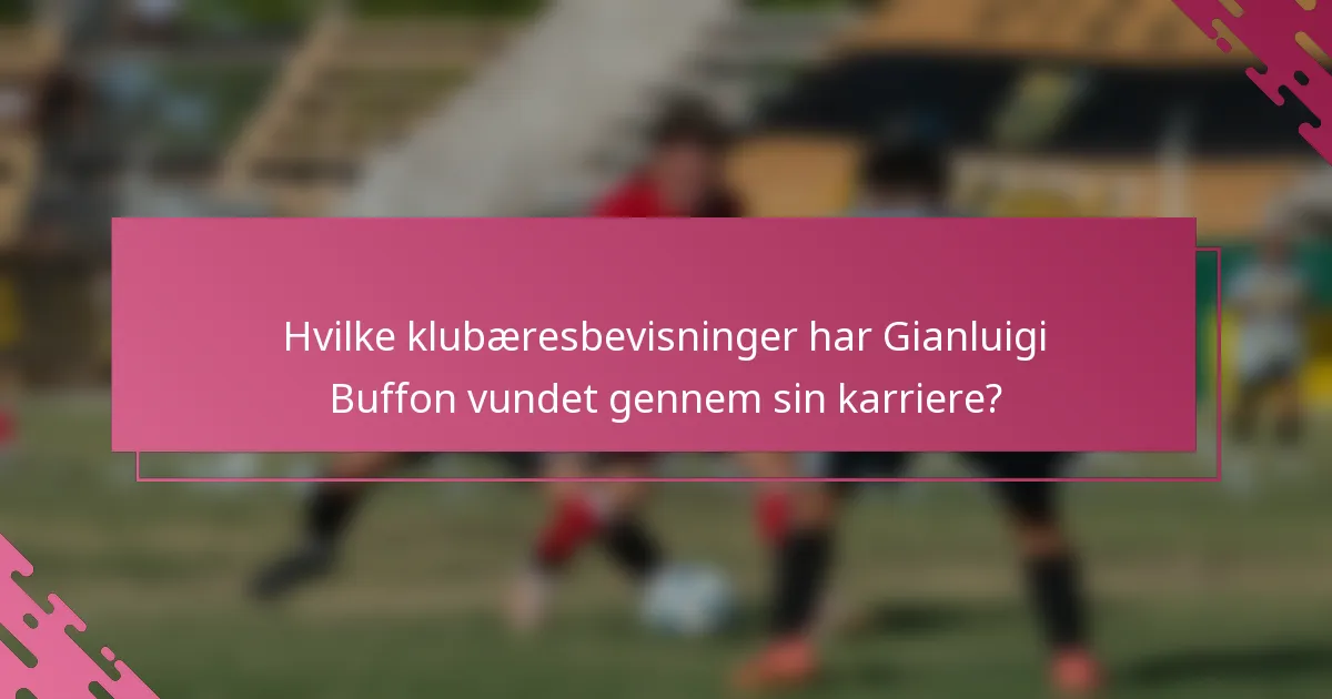 Hvilke klubæresbevisninger har Gianluigi Buffon vundet gennem sin karriere?