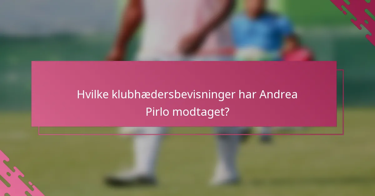 Hvilke klubhædersbevisninger har Andrea Pirlo modtaget?