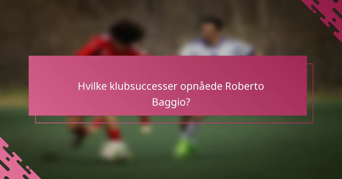 Hvilke klubsuccesser opnåede Roberto Baggio?