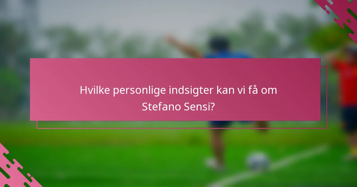 Hvilke personlige indsigter kan vi få om Stefano Sensi?