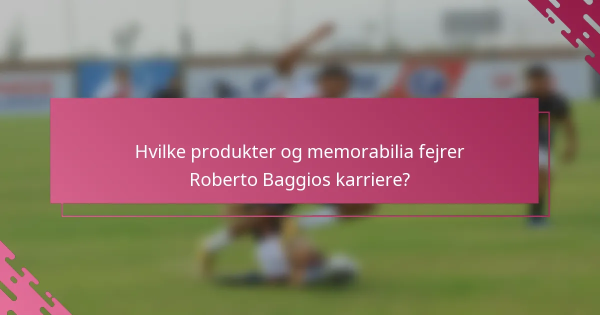 Hvilke produkter og memorabilia fejrer Roberto Baggios karriere?