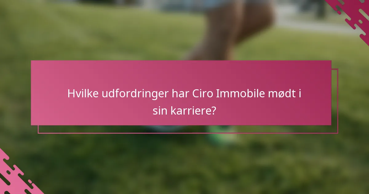 Hvilke udfordringer har Ciro Immobile mødt i sin karriere?