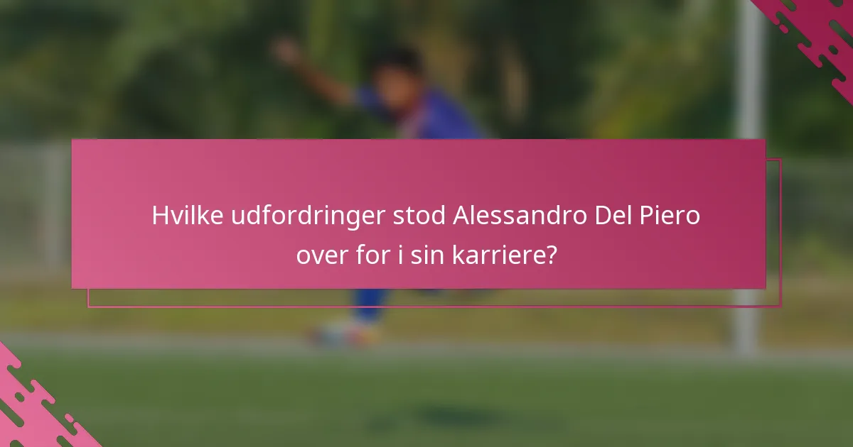 Hvilke udfordringer stod Alessandro Del Piero over for i sin karriere?