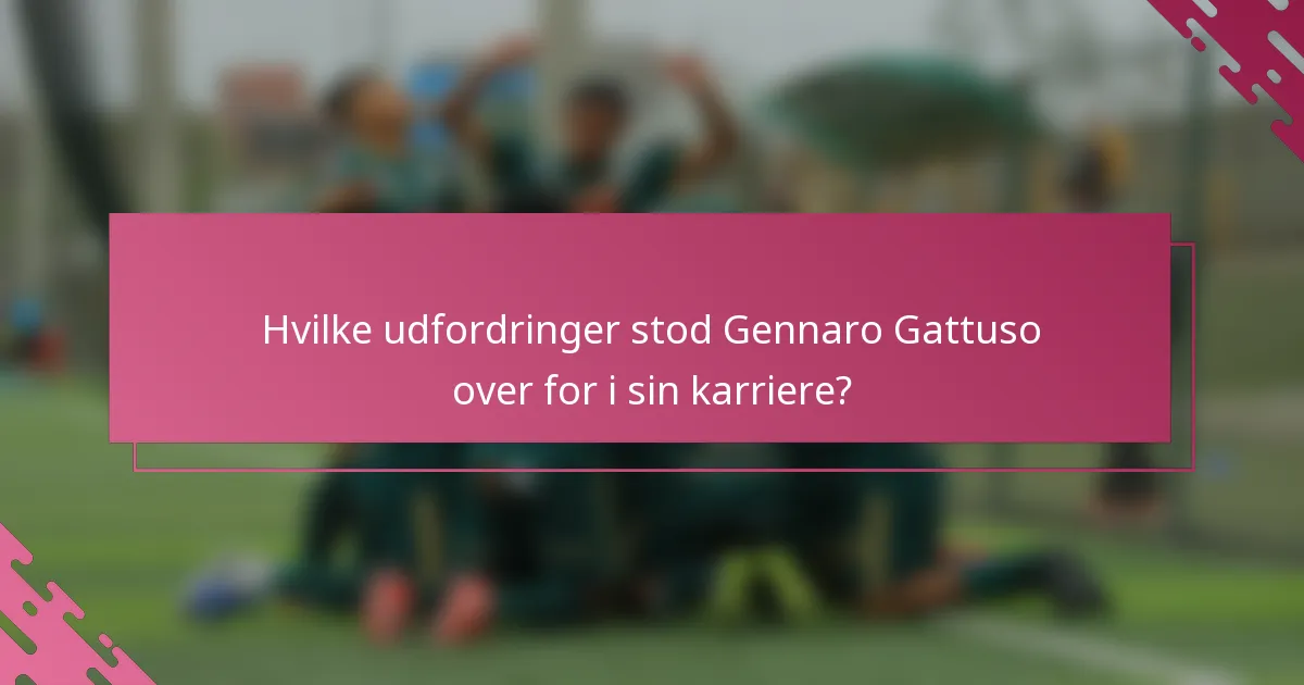 Hvilke udfordringer stod Gennaro Gattuso over for i sin karriere?