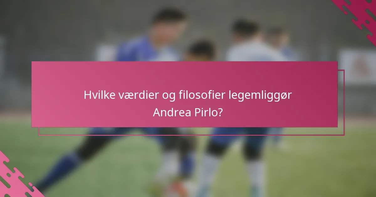 Hvilke værdier og filosofier legemliggør Andrea Pirlo?