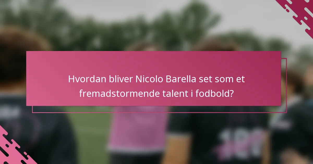 Hvordan bliver Nicolo Barella set som et fremadstormende talent i fodbold?