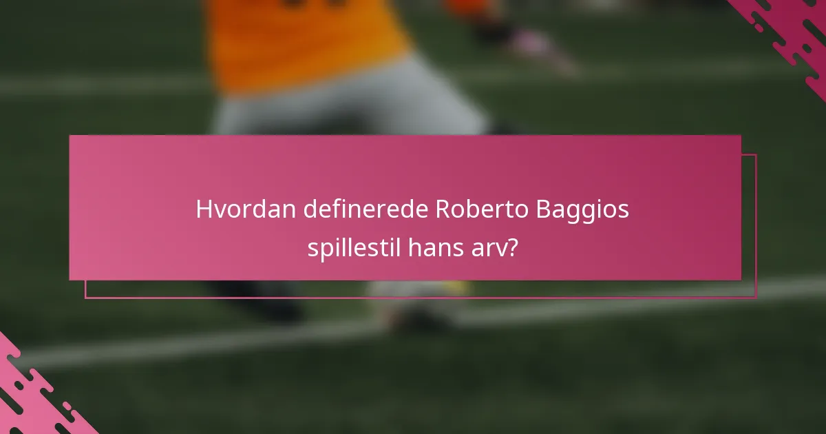 Hvordan definerede Roberto Baggios spillestil hans arv?