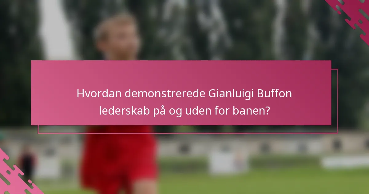 Hvordan demonstrerede Gianluigi Buffon lederskab på og uden for banen?