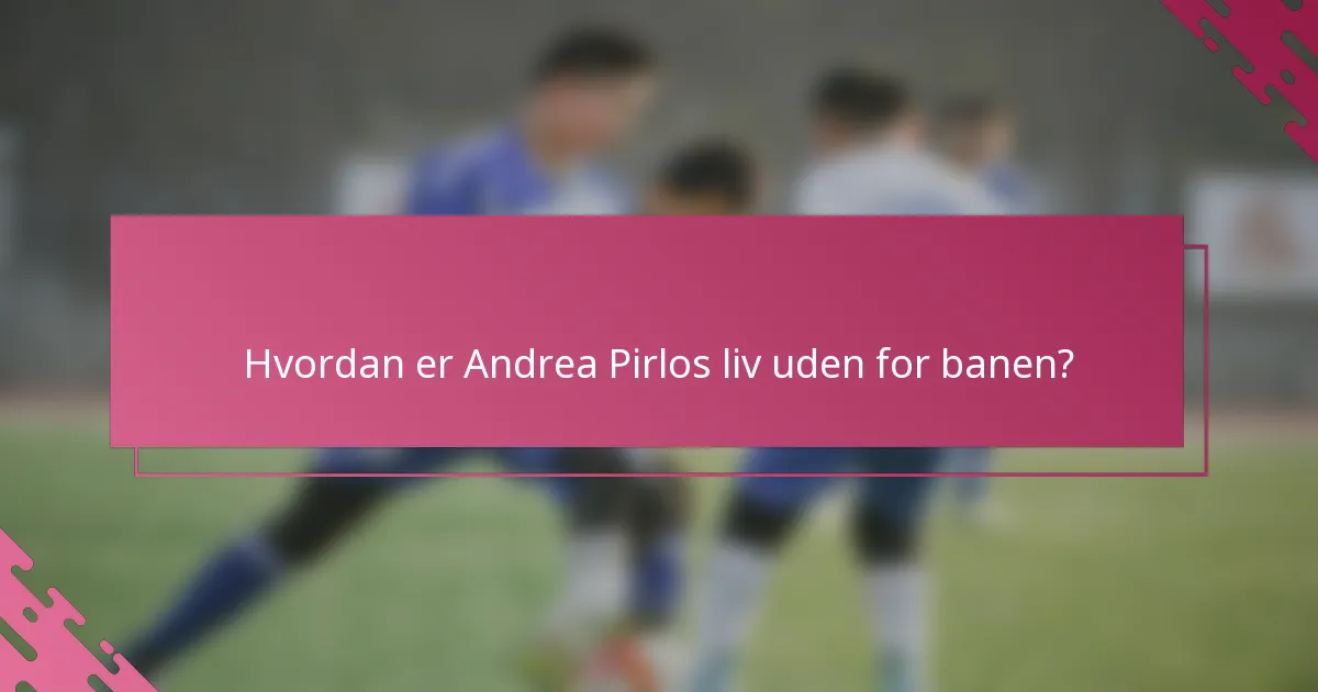 Hvordan er Andrea Pirlos liv uden for banen?