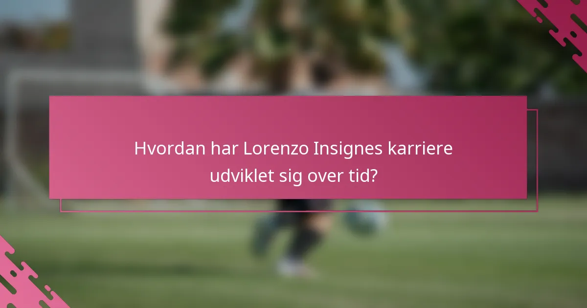 Hvordan har Lorenzo Insignes karriere udviklet sig over tid?