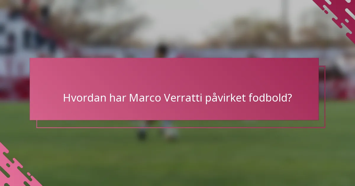 Hvordan har Marco Verratti påvirket fodbold?
