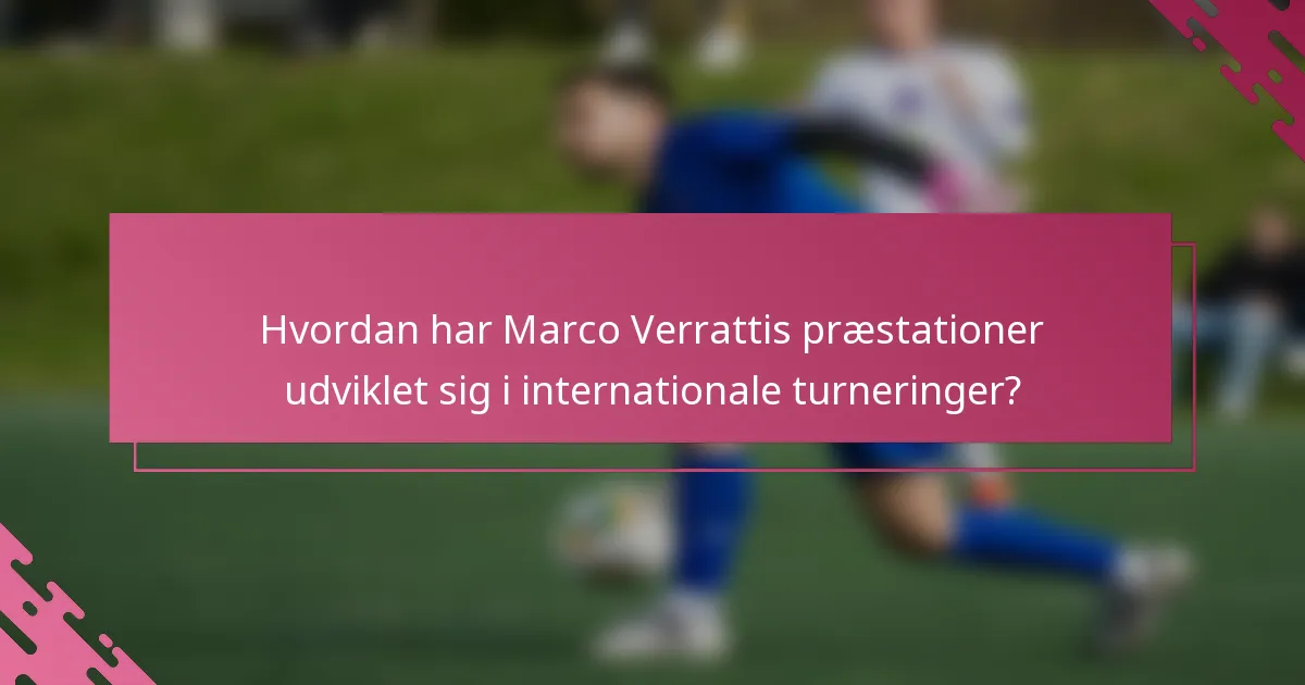 Hvordan har Marco Verrattis præstationer udviklet sig i internationale turneringer?