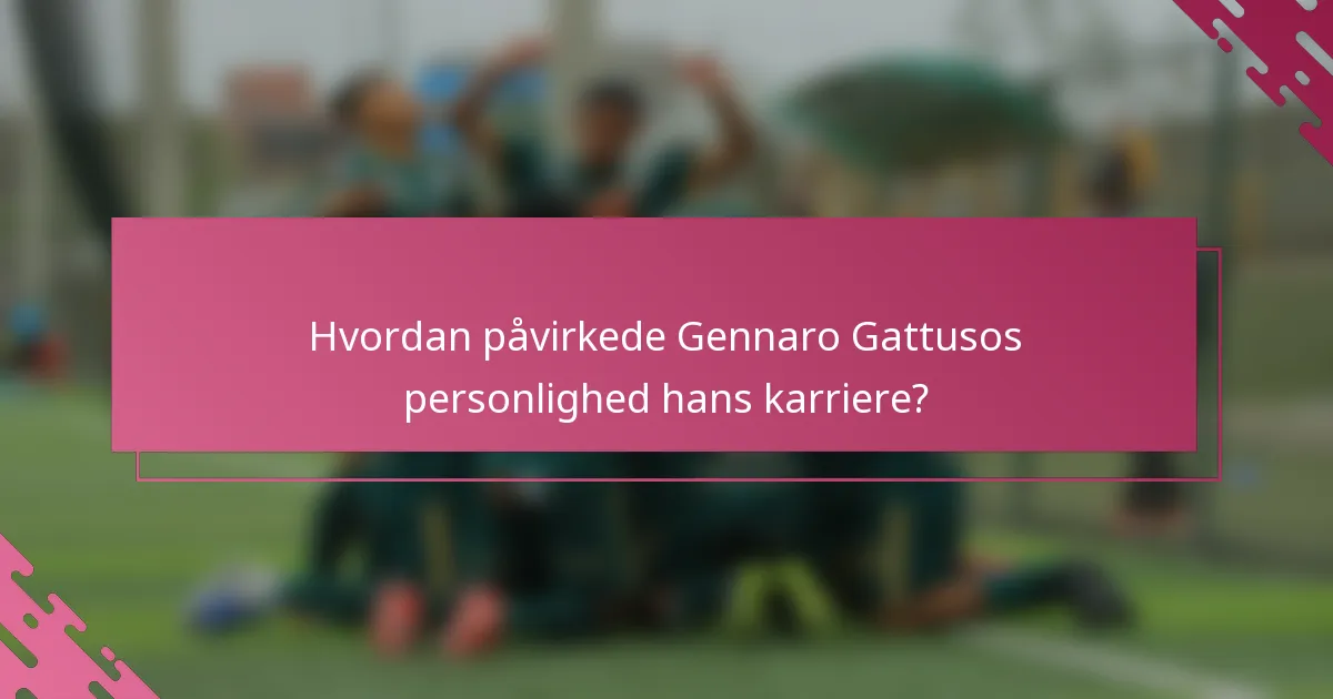 Hvordan påvirkede Gennaro Gattusos personlighed hans karriere?
