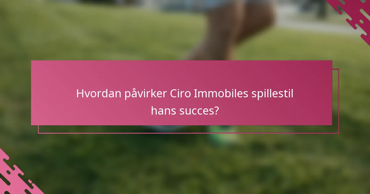 Hvordan påvirker Ciro Immobiles spillestil hans succes?