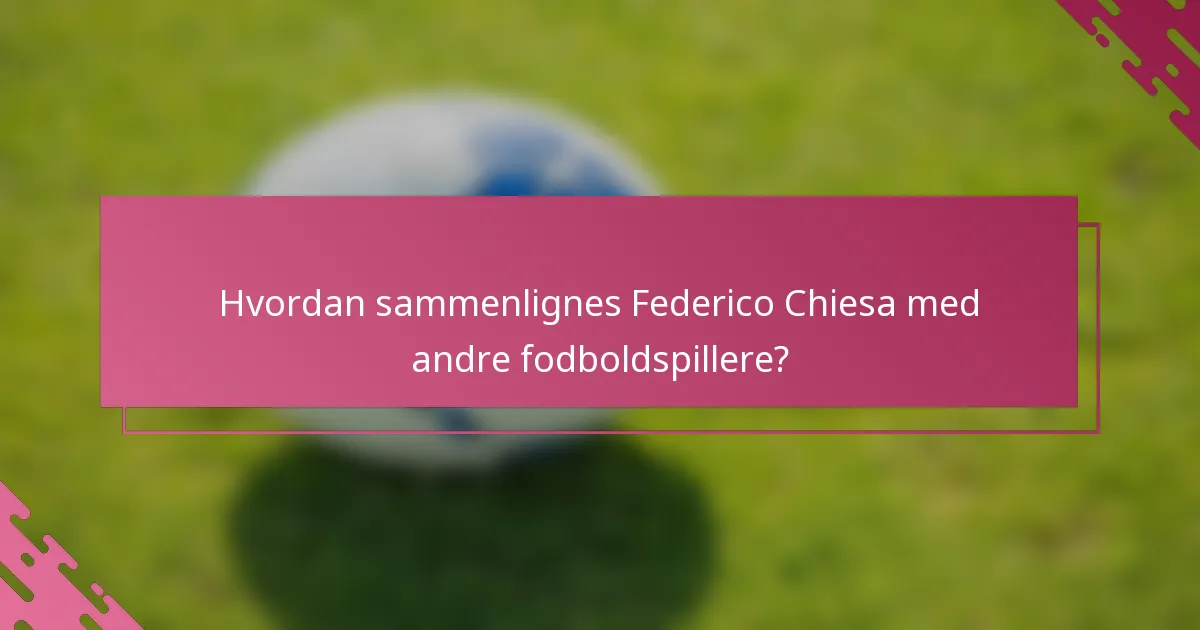 Hvordan sammenlignes Federico Chiesa med andre fodboldspillere?