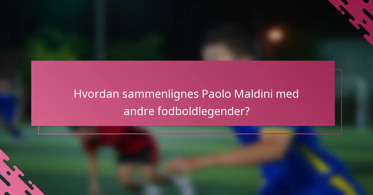 Hvordan sammenlignes Paolo Maldini med andre fodboldlegender?
