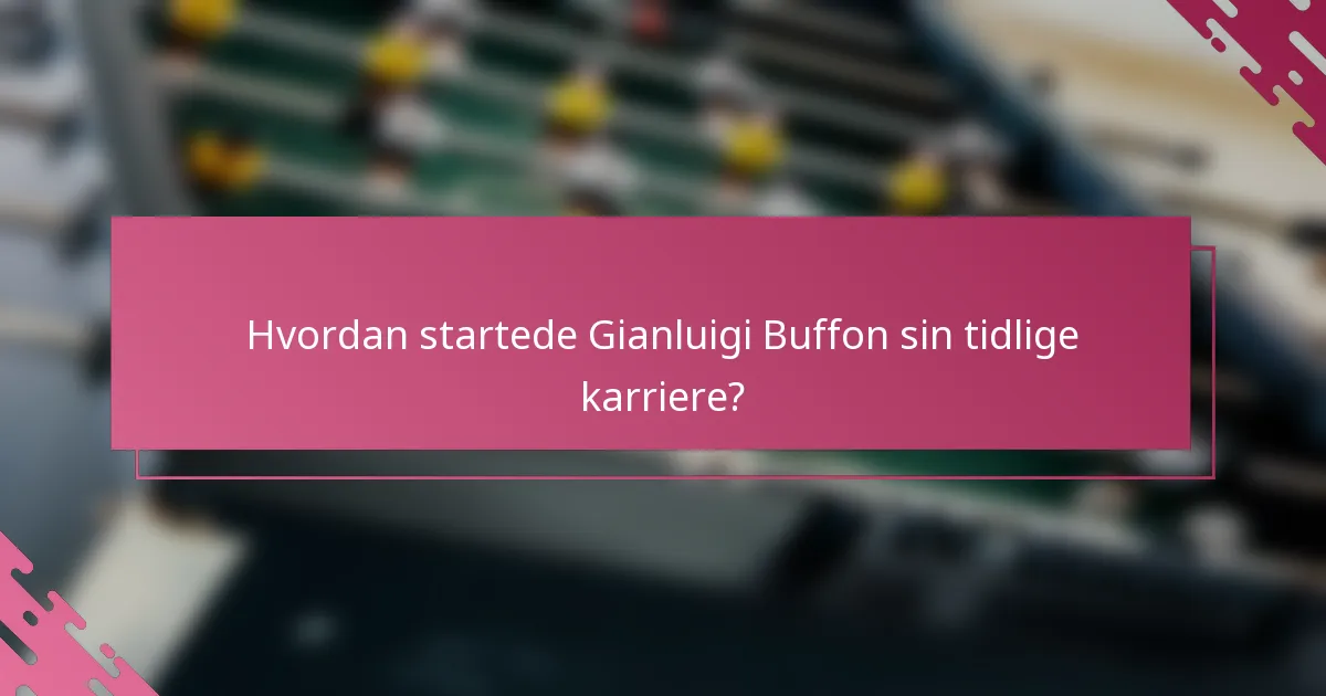 Hvordan startede Gianluigi Buffon sin tidlige karriere?